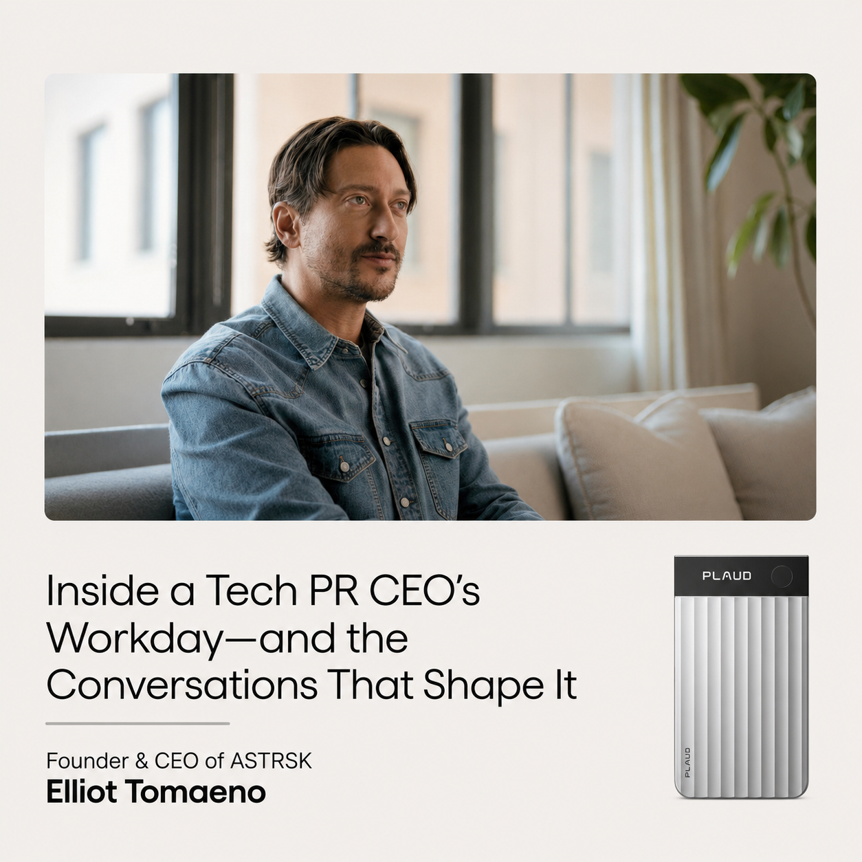 Elliot Tomaeno, CEO of ASTRSK, with a silver Plaud Note Pro. Text: Inside a Tech PR CEO's Workday.
