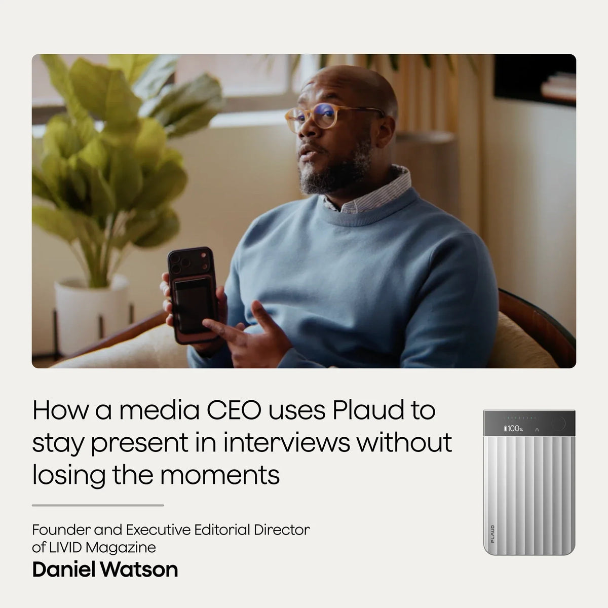 Daniel Watson holds a Plaud Note Pro. Text explains how the media CEO uses Plaud to stay present in interviews without losing the moments.