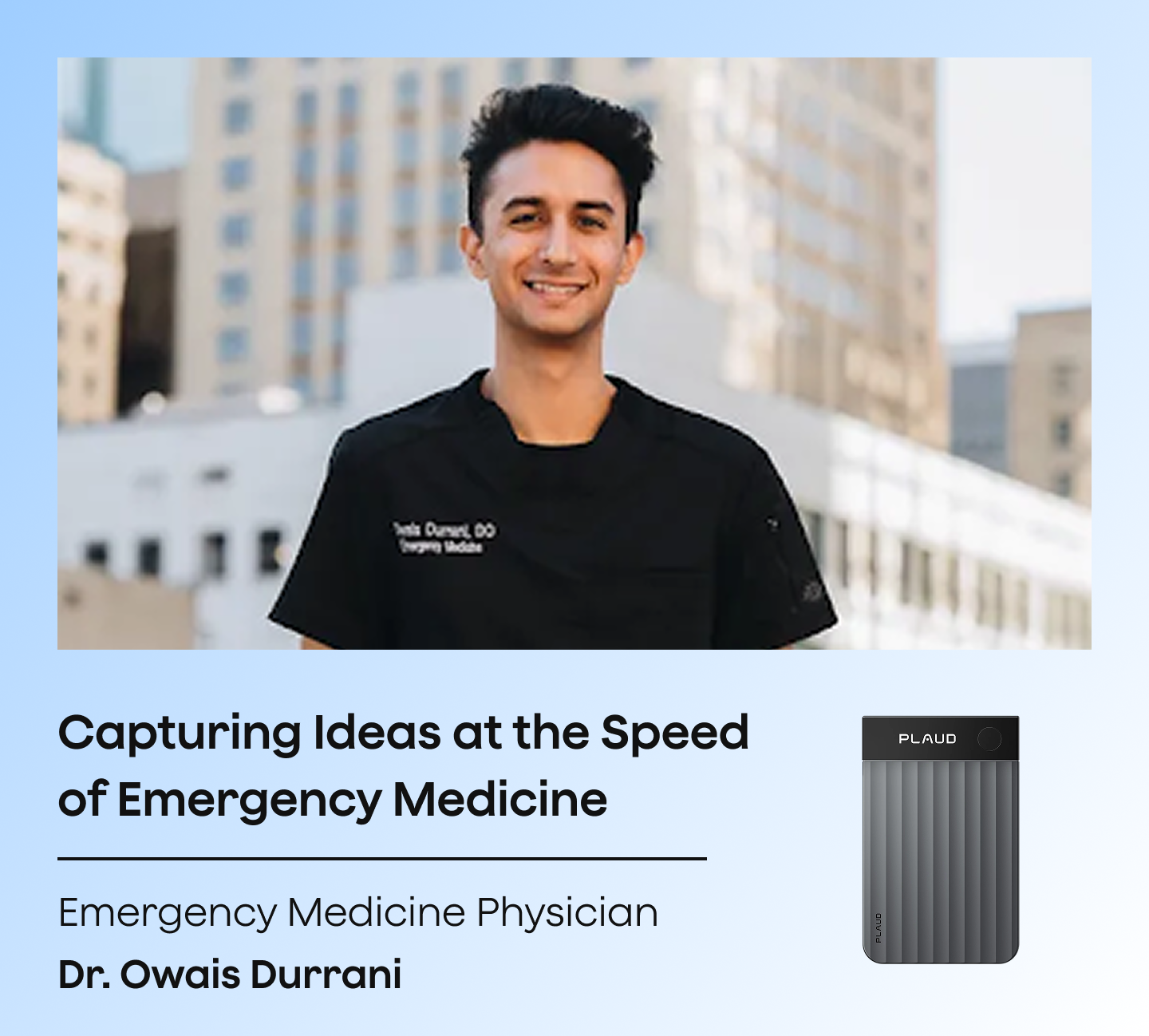 Dr. Owais Durrani with a grey Plaud Note Pro. Text: Capturing Ideas at the Speed of Emergency Medicine.