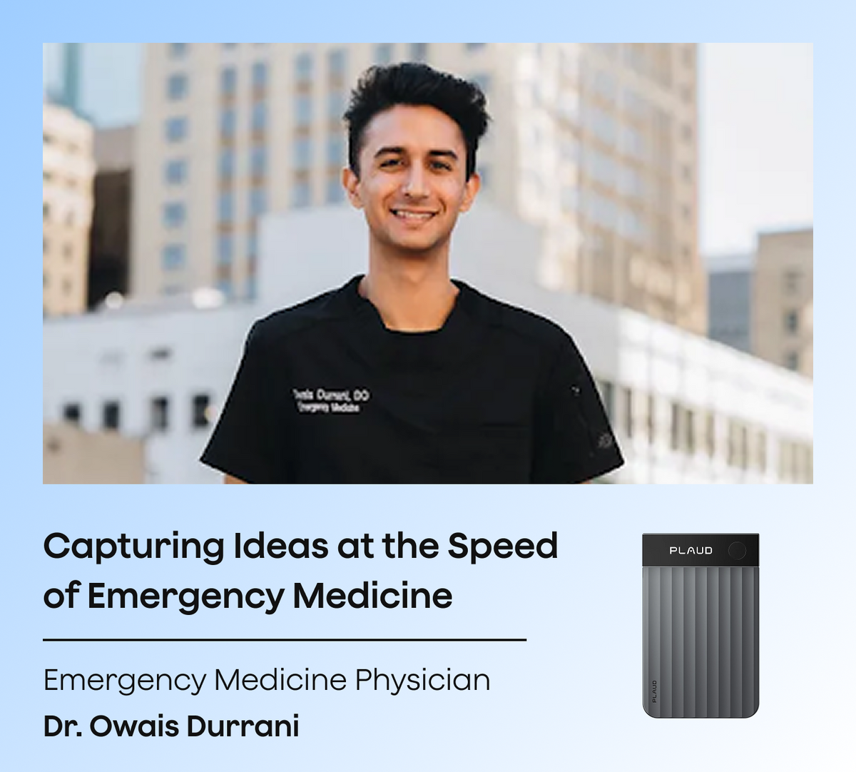 Dr. Owais Durrani with a grey Plaud Note Pro. Text: Capturing Ideas at the Speed of Emergency Medicine.