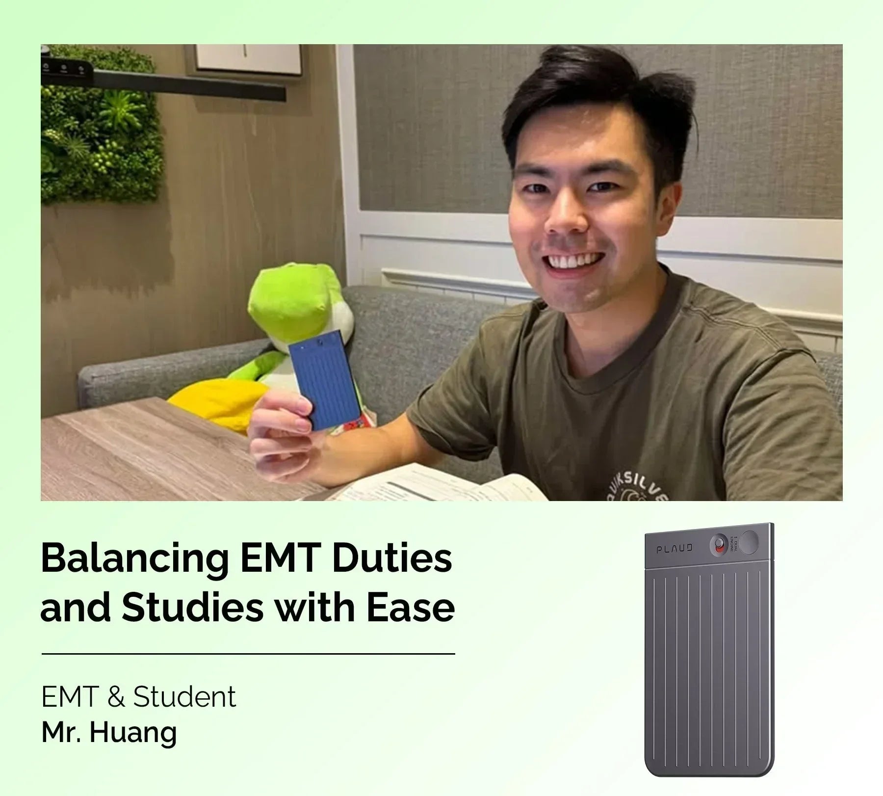 Mr. Huang holds a blue Plaud Note . Text: Balancing EMT duties and studies. Grey Plaud Note Pro shown.